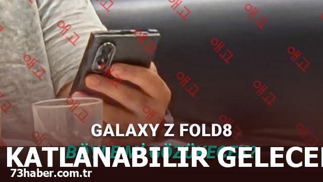 Samsung Galaxy Z Fold8'in ilk görüntüleri sızdırıldı!