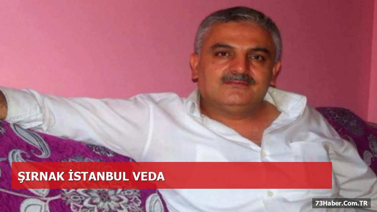İstanbul Çam ve Sakura Hastanesi’nde Şırnaklı Vatandaşa Veda
